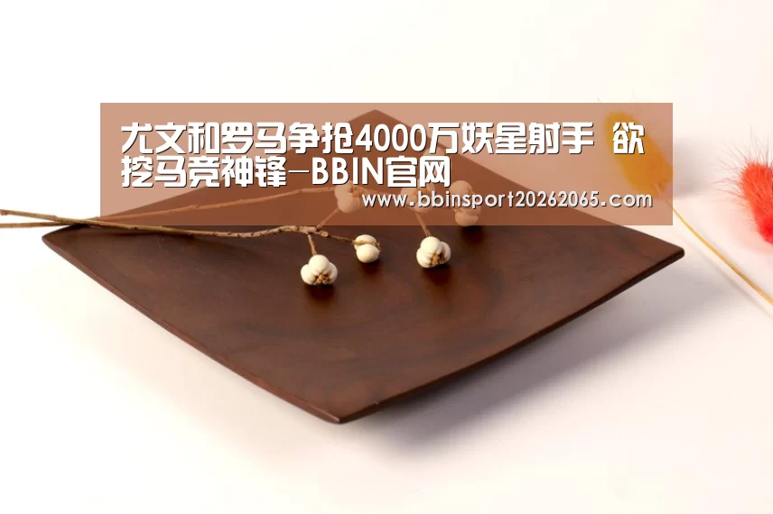 尤文和罗马争抢4000万妖星射手 欲挖马竞神锋-BBIN官网(图2) BBIN直播